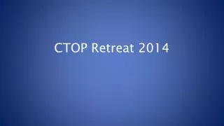 CTOP Retreat 2014