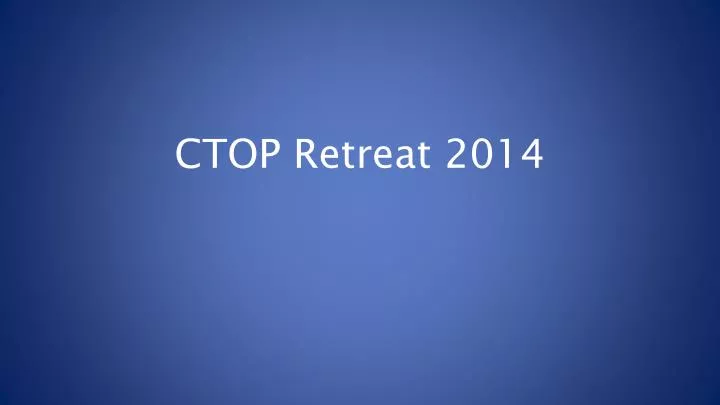 ctop retreat 2014