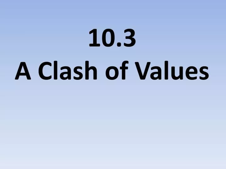 10 3 a clash of values