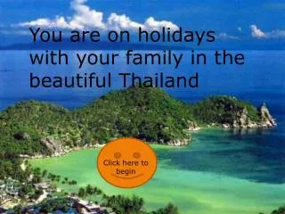 You are on holidays with your family in the beautiful Thailand