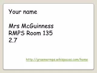 Your name Mrs McGuinness RMPS Room 135 2.7