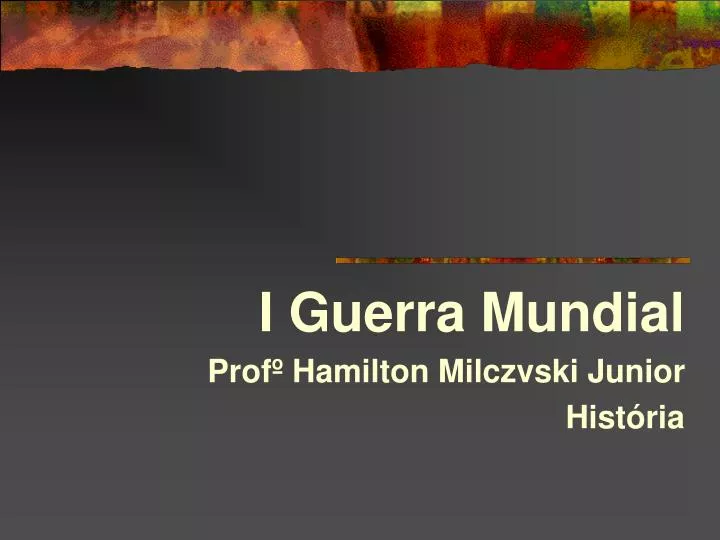 i guerra mundial prof hamilton milczvski junior hist ria