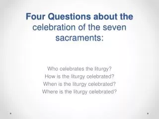 Four Questions about the celebration of the seven sacraments: