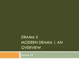 DRAMA II Modern Drama | An OVERVIEW