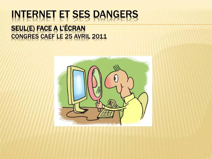 internet et ses dangers seul e face a l cran congres caef le 25 avril 2011