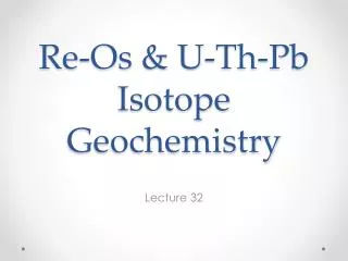 Re- Os &amp; U- Th -Pb Isotope Geochemistry