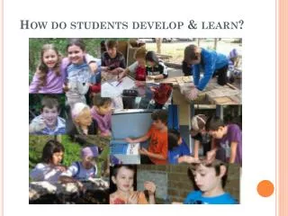How do students develop &amp; learn?