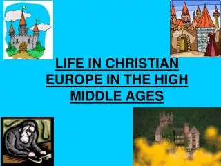 LIFE IN CHRISTIAN EUROPE IN THE HIGH MIDDLE AGES