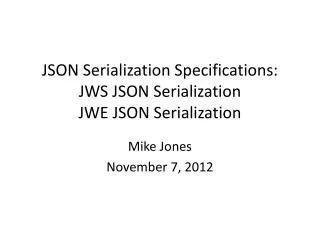 JSON Serialization Specifications: JWS JSON Serialization JWE JSON Serialization