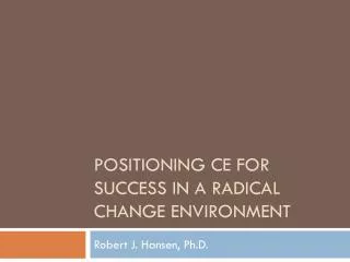 Positioning CE for Success in a Radical Change Environment