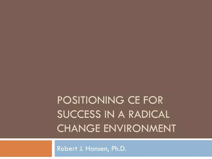 positioning ce for success in a radical change environment
