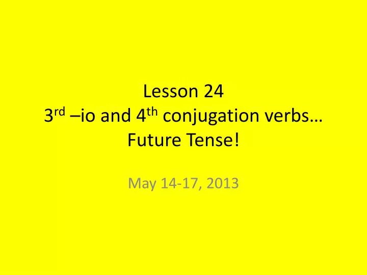lesson 24 3 rd io and 4 th conjugation verbs future tense