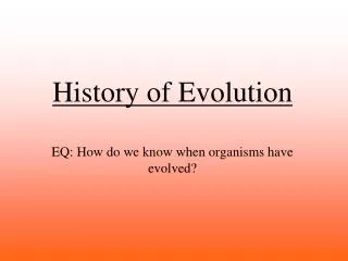 History of Evolution EQ: How do we know when organisms have evolved?