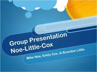 Group Presentation	 Noe -Little-Cox