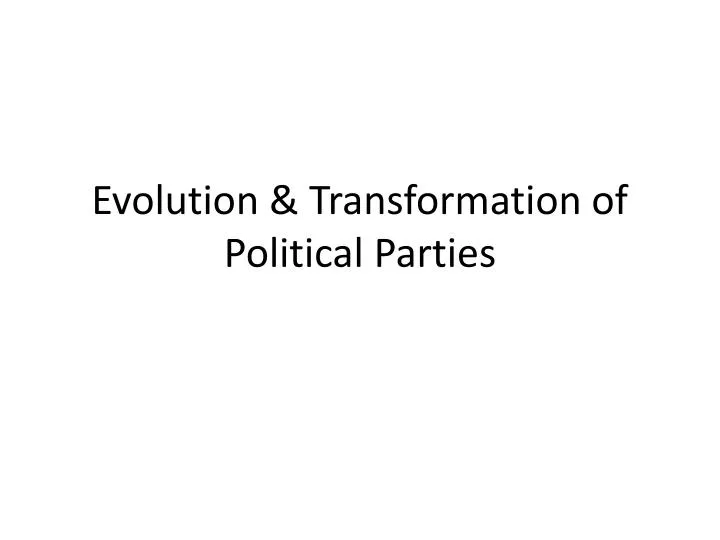evolution transformation of political parties