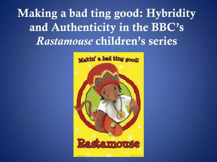 making a bad ting good hybridity and authenticity in the bbc s rastamouse children s series