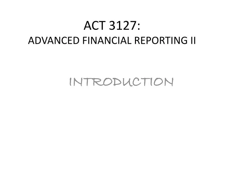act 3127 advanced financial reporting ii