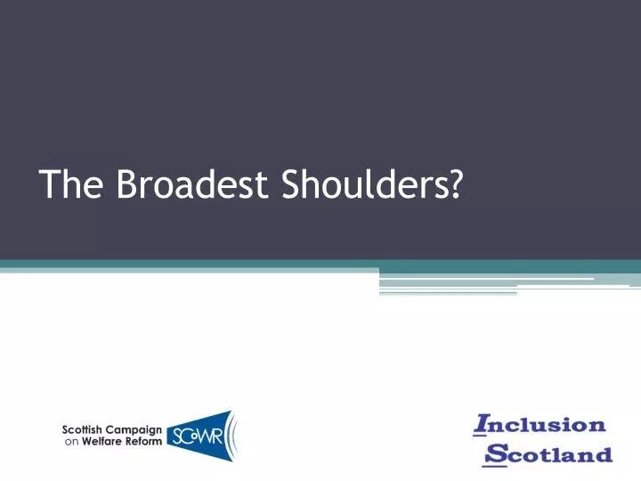 the broadest shoulders