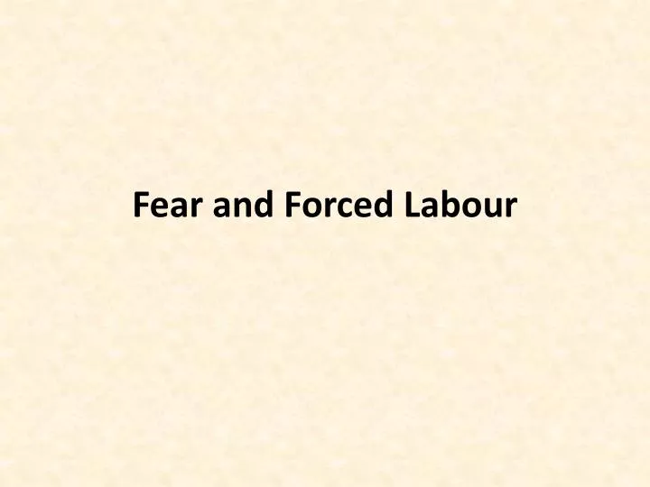 fear and forced labour