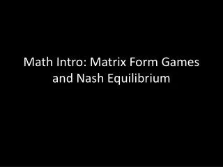 Math Intro: Matrix Form Games and Nash Equilibrium