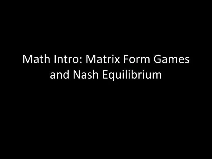 math intro matrix form games and nash equilibrium