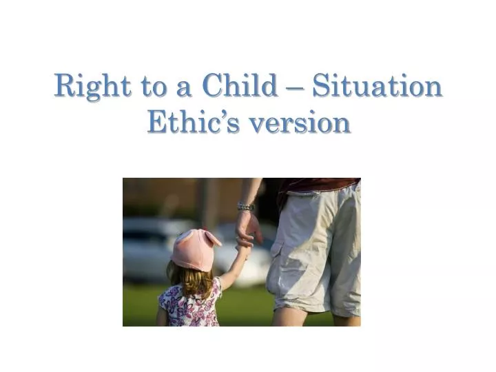 right to a child situation ethic s version