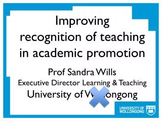 Improving recognition of teaching in academic promotion Prof Sandra Wills