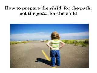 How to p repare the child for the path , not the path for the child