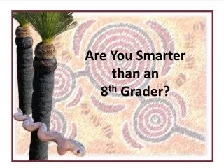Are You Smarter than an 8 th Grader?