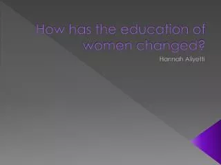 How has the education of women changed?