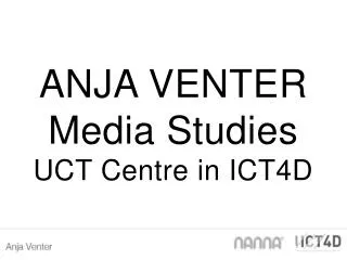 ANJA VENTER Media Studies UCT Centre in ICT4D