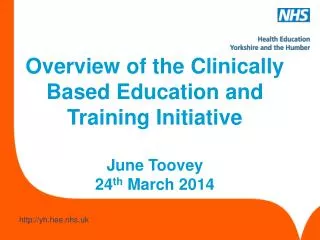 Overview of the Clinically Based Education and Training Initiative June Toovey 24 th March 2014