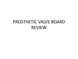 PROSTHETIC VALVE BOARD REVIEW