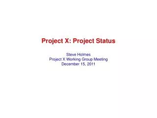 Project X: Project Status Steve Holmes Project X Working Group Meeting December 15, 2011