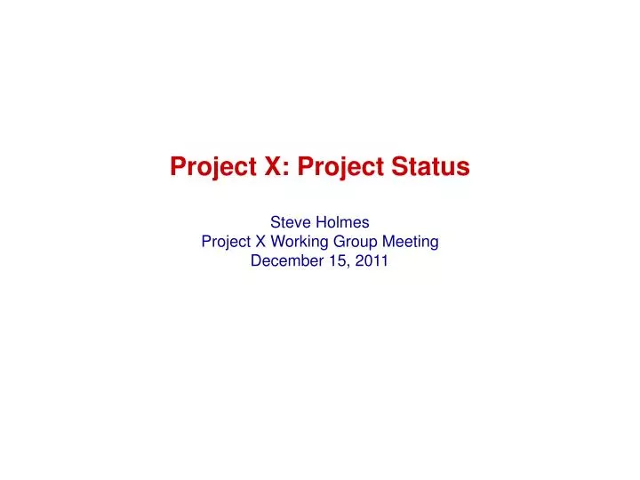project x project status steve holmes project x working group meeting december 15 2011