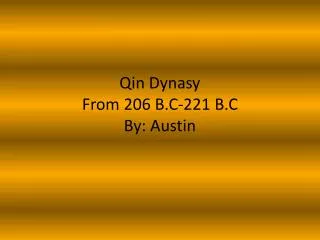 Qin Dynasy From 206 B.C-221 B.C By : Austin