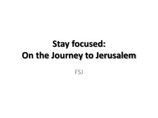 Stay focused: On the Journey to Jerusalem