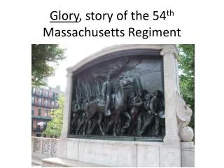 Glory , story of the 54 th Massachusetts Regiment