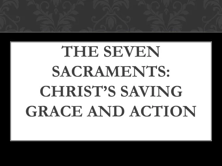 the seven sacraments christ s saving grace and action