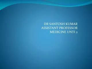 DR SANTOSH KUMAR ASSISTANT PROFESSOR MEDICINE UNTI 2