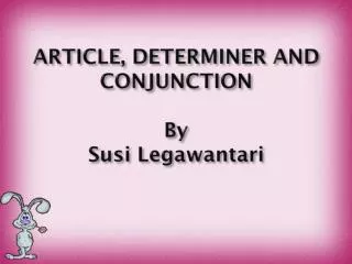 ARTICLE, DETERMINER AND CONJUNCTION By Susi Legawantari