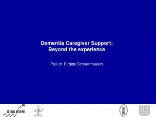 Dementia Caregiver Support: Beyond the experience Prof.dr. Birgitte Schoenmakers