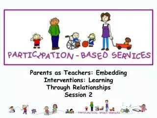Parents as Teachers: Embedding Interventions: Learning Through Relationships Session 2