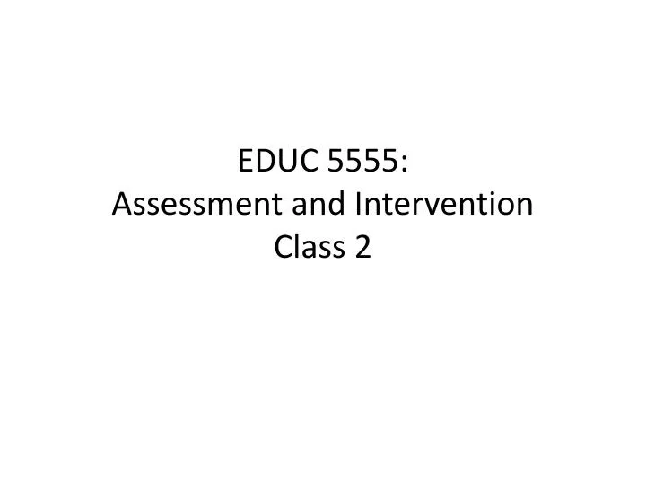 educ 5555 assessment and intervention class 2