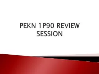 PEKN 1P90 REVIEW SESSION