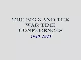 The Big 3 and the War Time Conferences