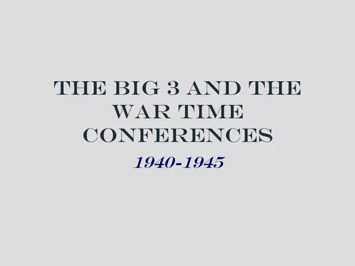the big 3 and the war time conferences