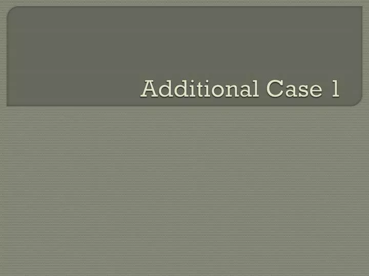 additional case 1