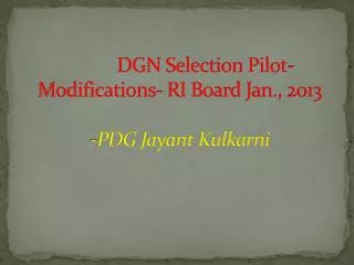 DGN Selection Pilot- Modifications- RI Board Jan., 2013 -PDG Jayant Kulkarni