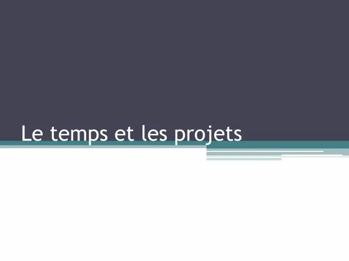 le temps et les projets